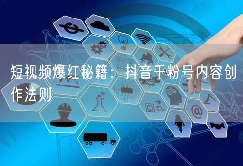 短视频爆红秘籍：抖音千粉号内容创作法则