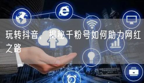 玩转抖音，揭秘千粉号如何助力网红之路