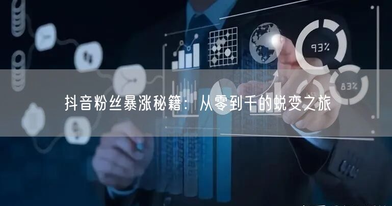 抖音粉丝暴涨秘籍：从零到千的蜕变之旅