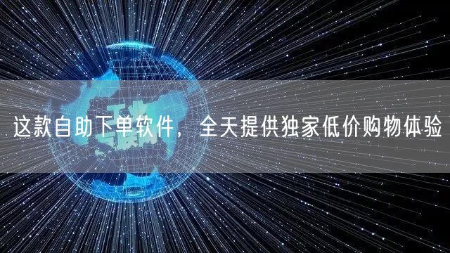 这款自助下单软件，全天提供独家低价购物体验