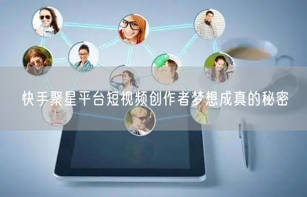快手聚星平台短视频创作者梦想成真的秘密