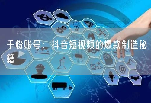 千粉账号：抖音短视频的爆款制造秘籍
