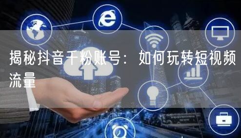 揭秘抖音千粉账号：如何玩转短视频流量