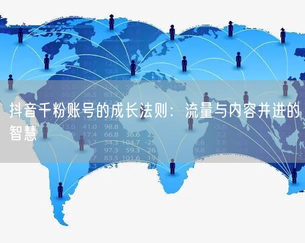 抖音千粉账号的成长法则：流量与内容并进的智慧