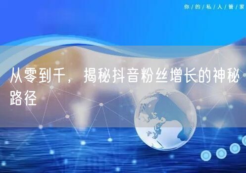 从零到千，揭秘抖音粉丝增长的神秘路径
